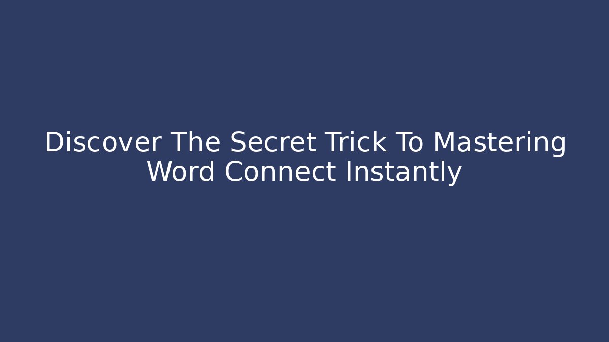 Discover The Secret Trick To Mastering Word Connect Instantly - Celivion