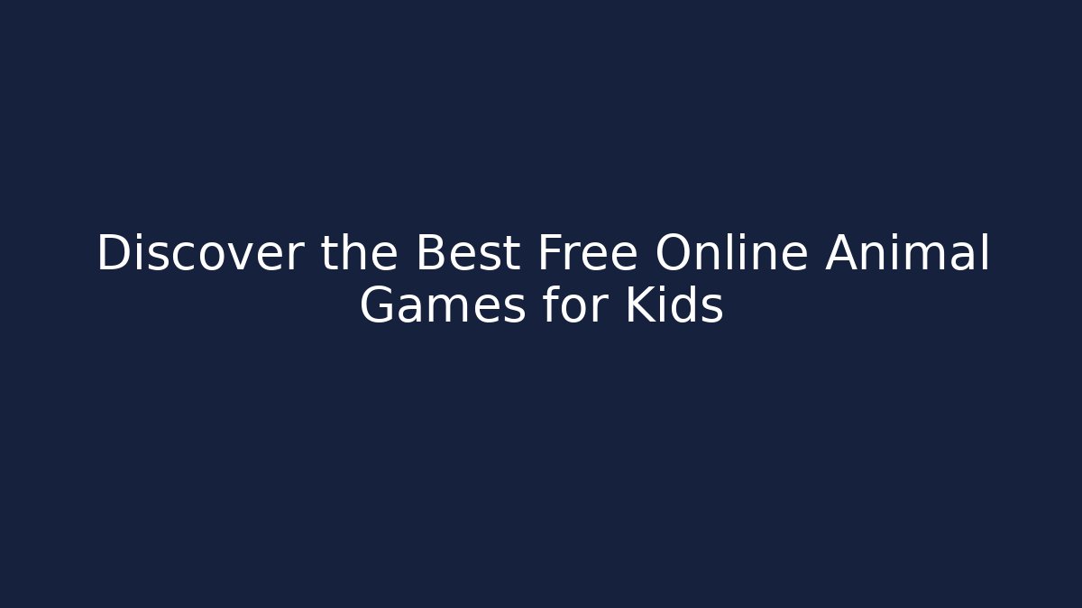 Discover the Best Free Online Animal Games for Kids