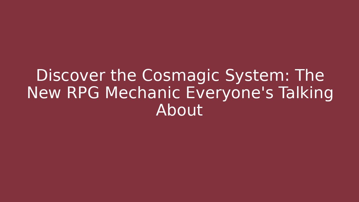 Discover the Cosmagic System: The New RPG Mechanic Everyone's Talking About