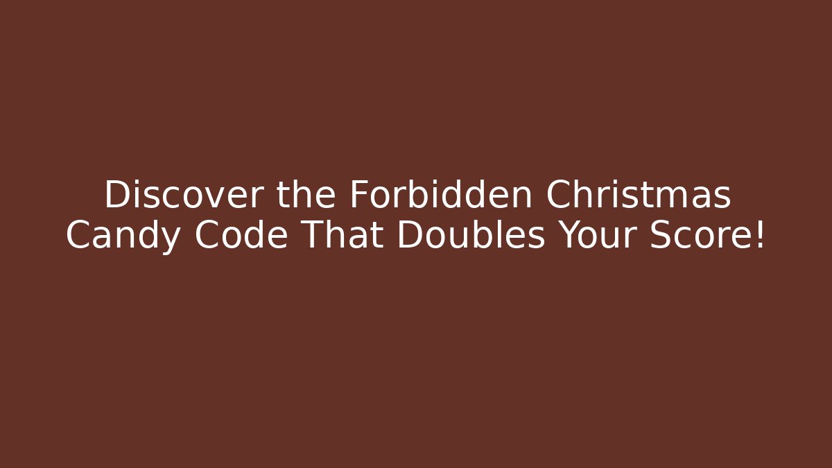 Discover the Forbidden Christmas Candy Code That Doubles Your Score!
