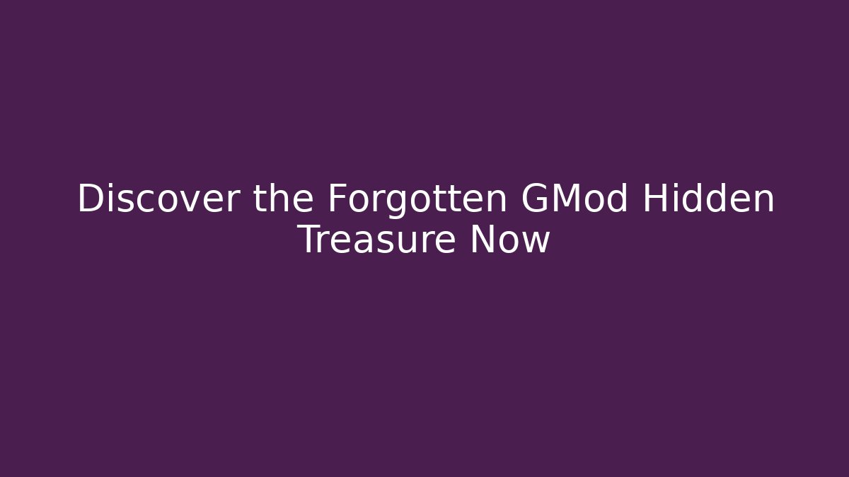 Discover the Forgotten GMod Hidden Treasure Now