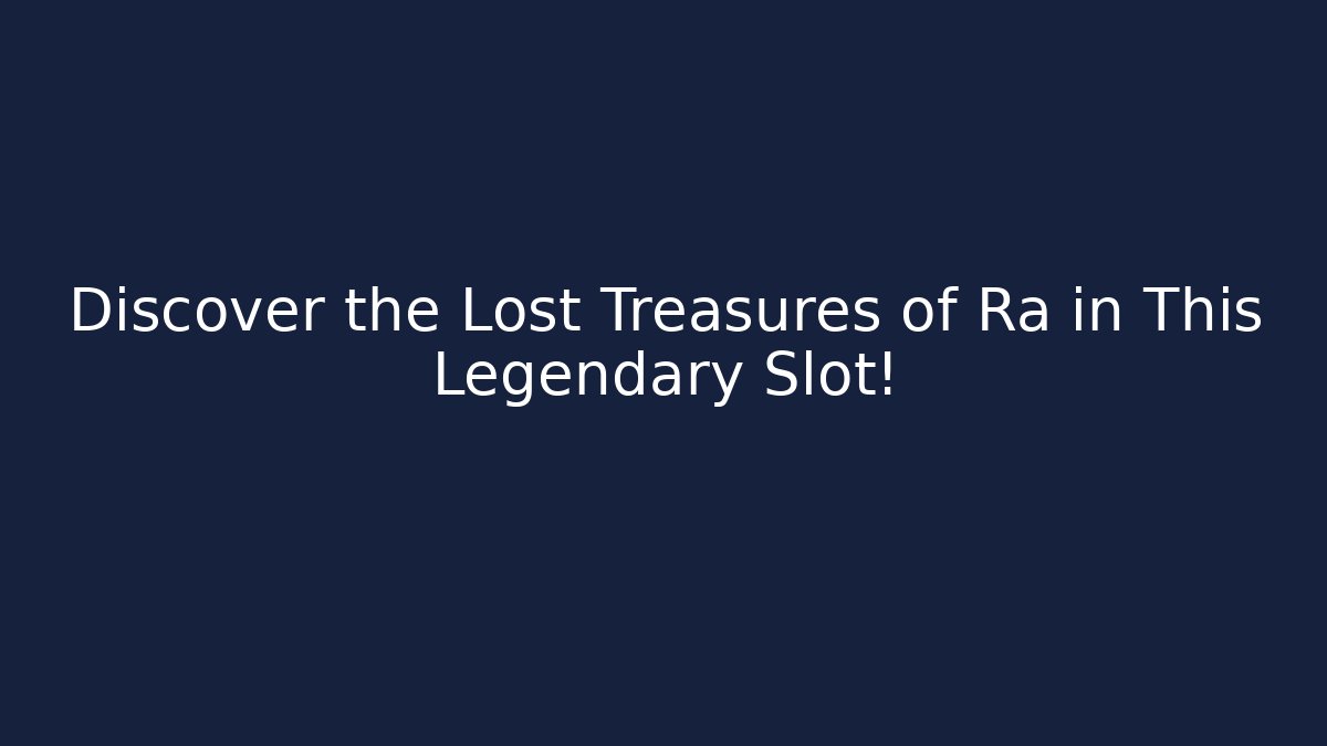 Discover the Lost Treasures of Ra in This Legendary Slot!