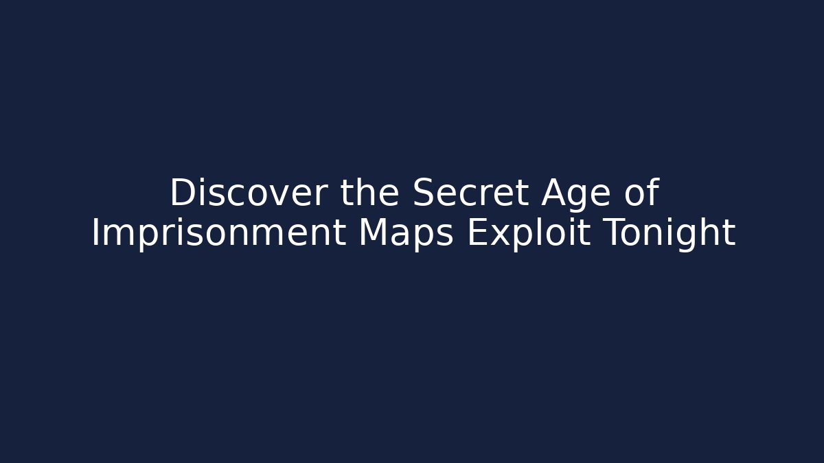 Discover the Secret Age of Imprisonment Maps Exploit Tonight - Celivion