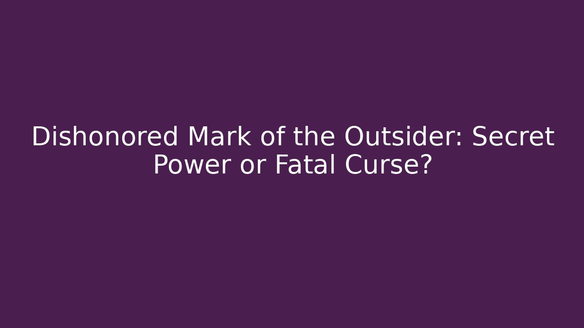 Dishonored Mark of the Outsider: Secret Power or Fatal Curse?