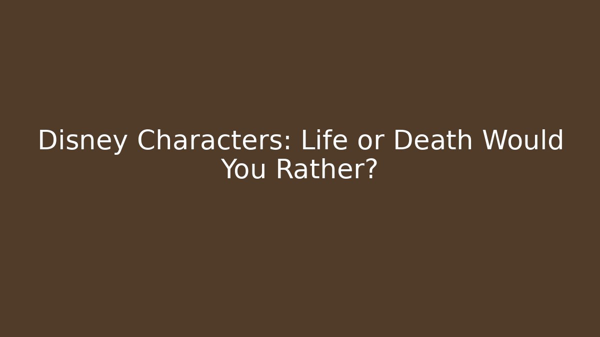 Disney Characters: Life or Death Would You Rather?