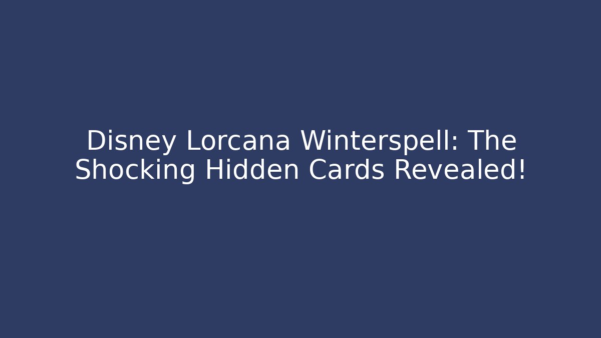 Disney Lorcana Winterspell: The Shocking Hidden Cards Revealed!