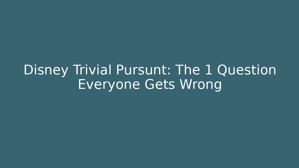 Disney Trivial Pursunt: The 1 Question Everyone Gets Wrong