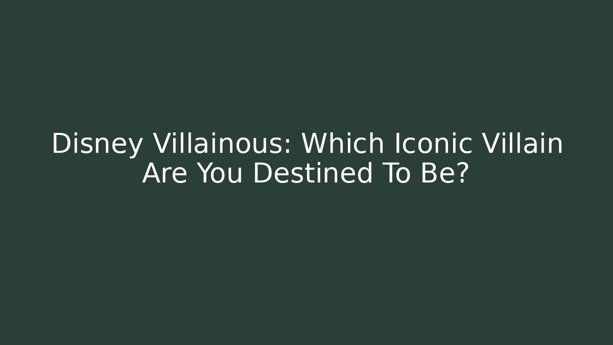 Disney Villainous: Which Iconic Villain Are You Destined To Be?