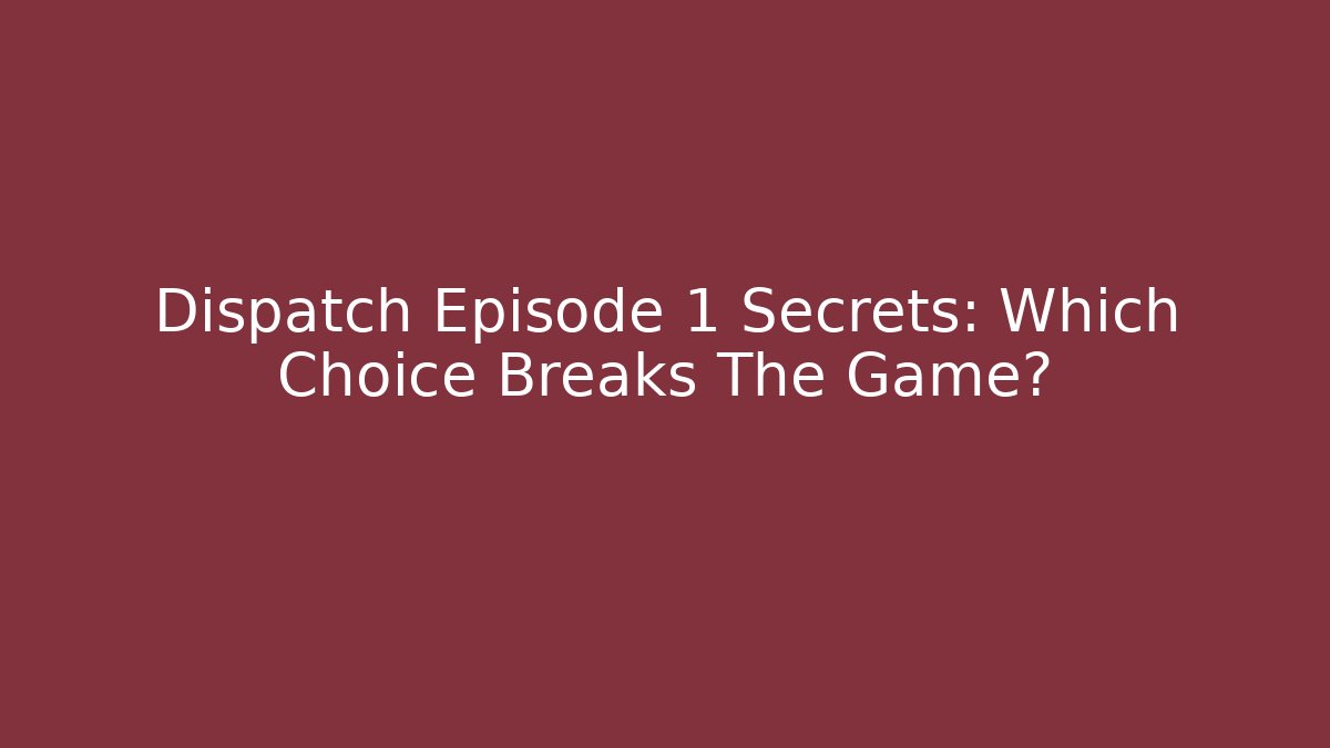 Dispatch Episode 1 Secrets: Which Choice Breaks The Game?