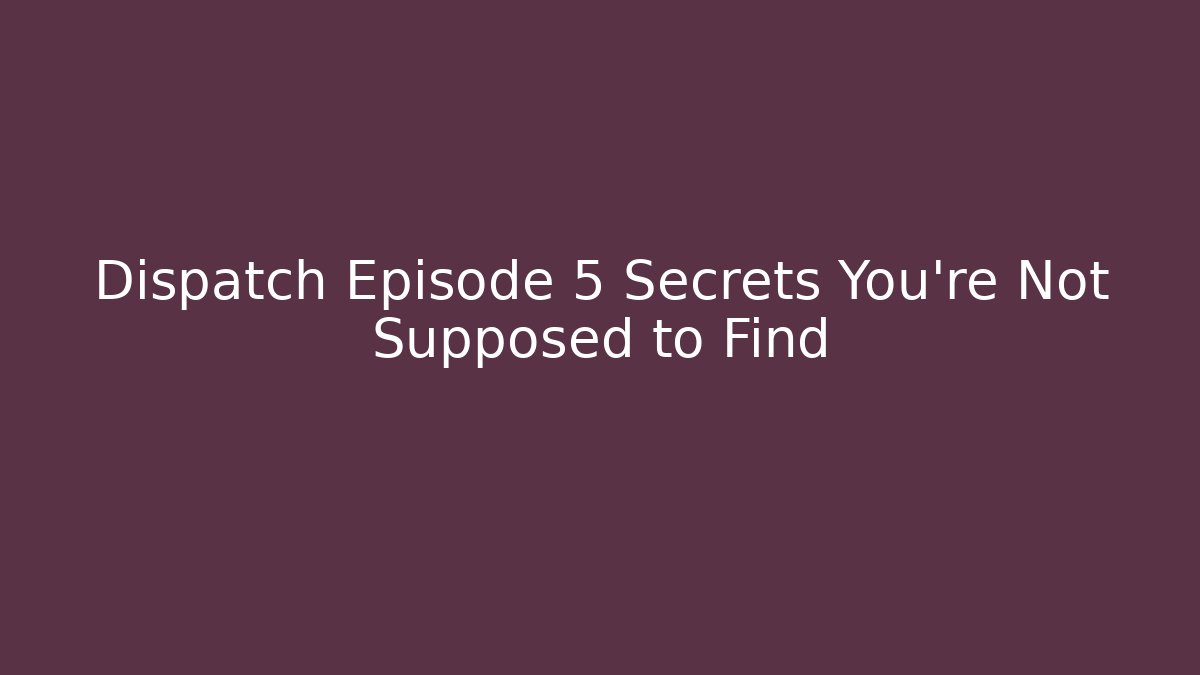 Dispatch Episode 5 Secrets You're Not Supposed to Find - Celivion