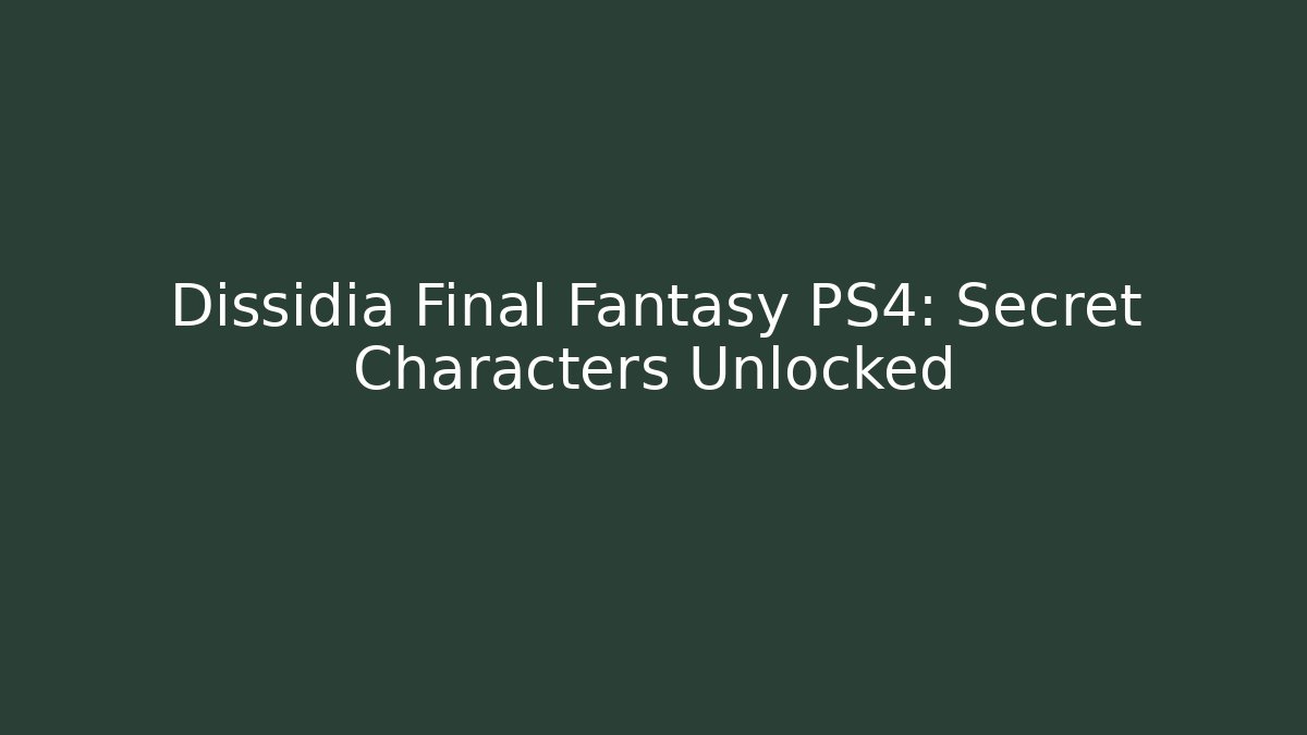 Dissidia Final Fantasy PS4: Secret Characters Unlocked