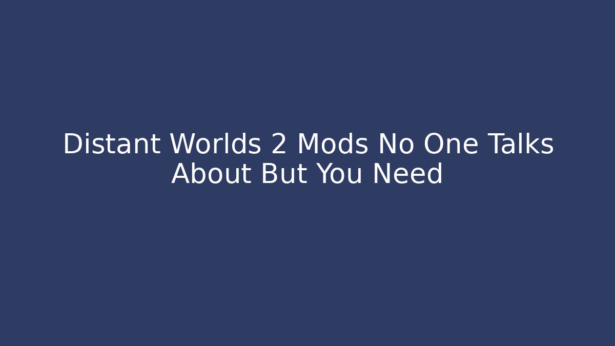 Distant Worlds 2 Mods No One Talks About But You Need