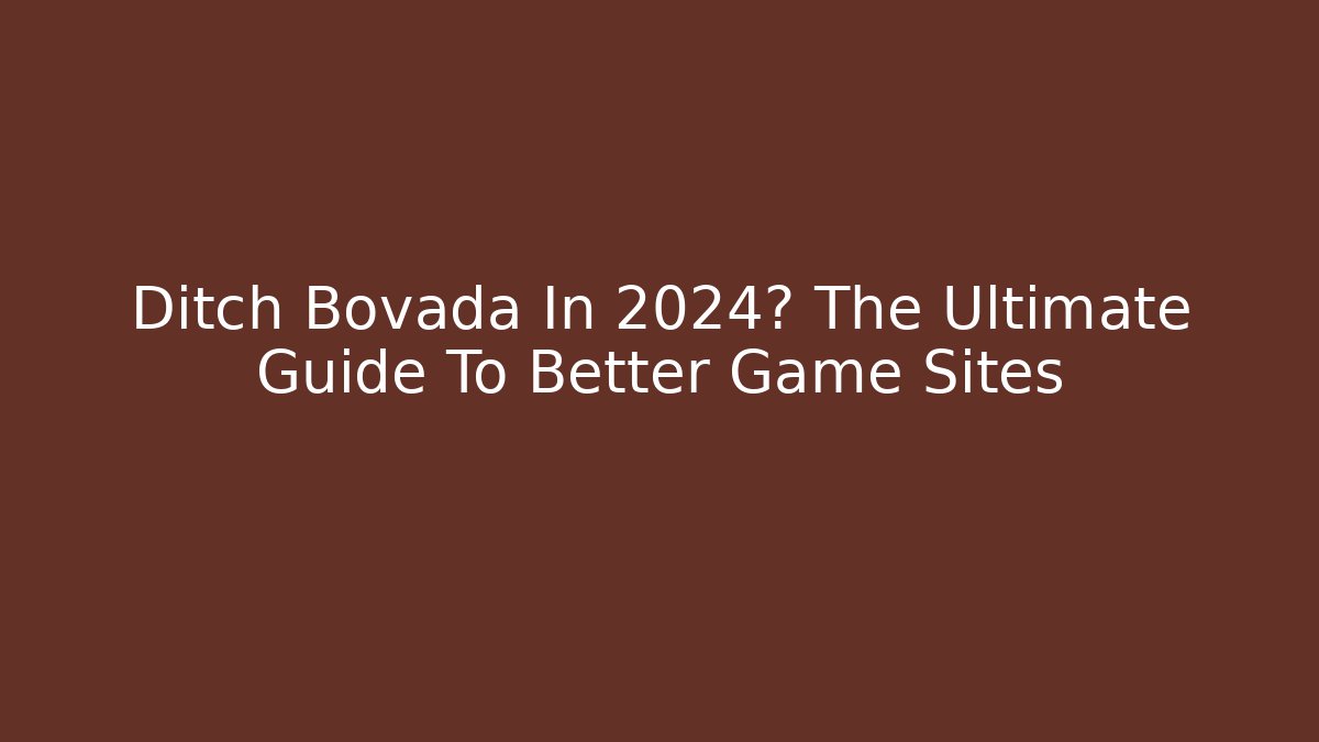 Ditch Bovada In 2024? The Ultimate Guide To Better Game Sites