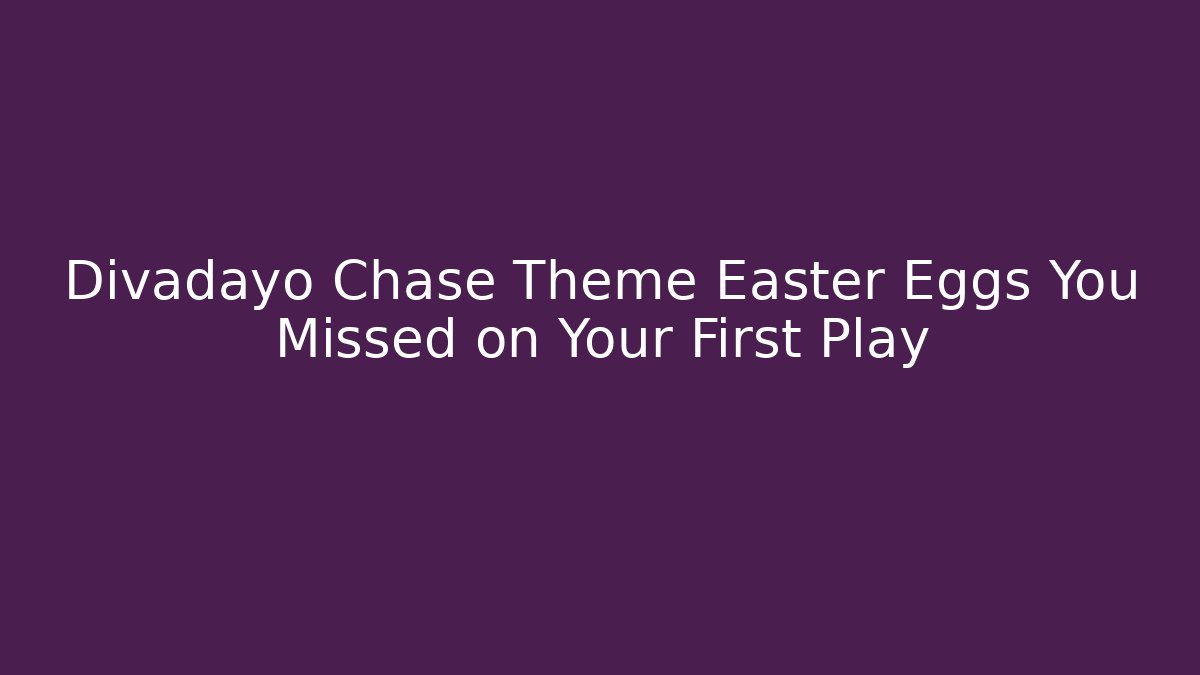 Divadayo Chase Theme Easter Eggs You Missed on Your First Play