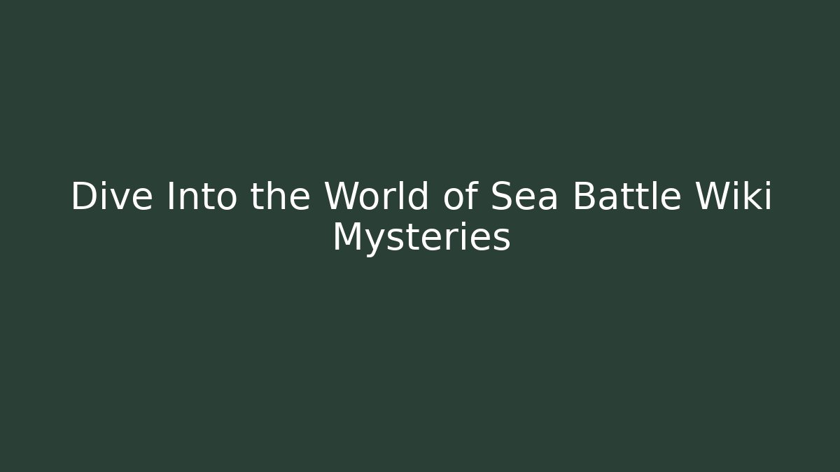 Dive Into the World of Sea Battle Wiki Mysteries