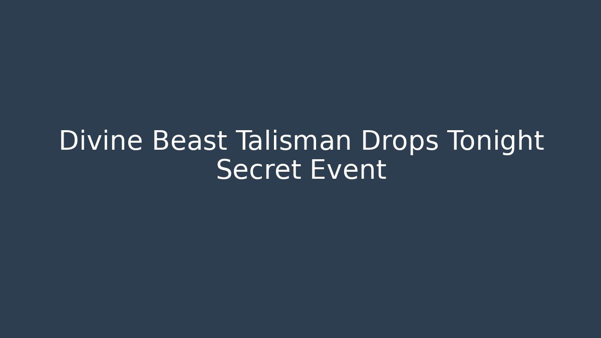 Divine Beast Talisman Drops Tonight Secret Event