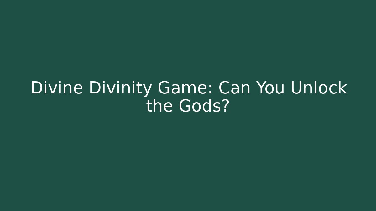 Divine Divinity Game: Can You Unlock the Gods?