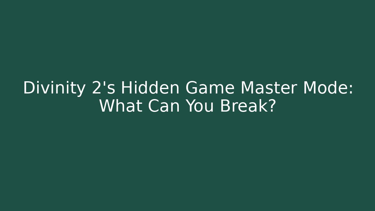 Divinity 2's Hidden Game Master Mode: What Can You Break?