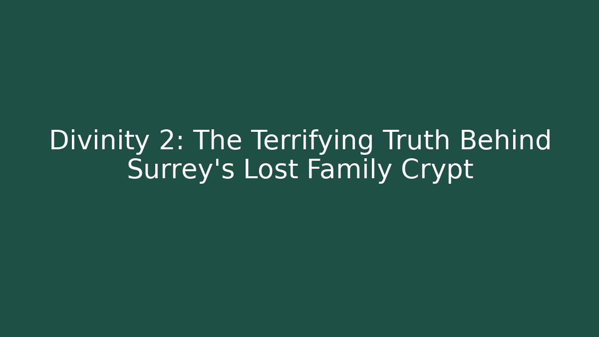 Divinity 2: The Terrifying Truth Behind Surrey's Lost Family Crypt - Celivion