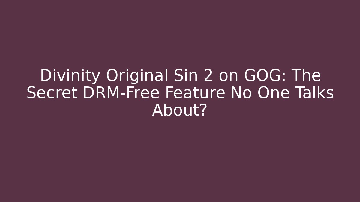Divinity Original Sin 2 on GOG: The Secret DRM-Free Feature No One Talks About?