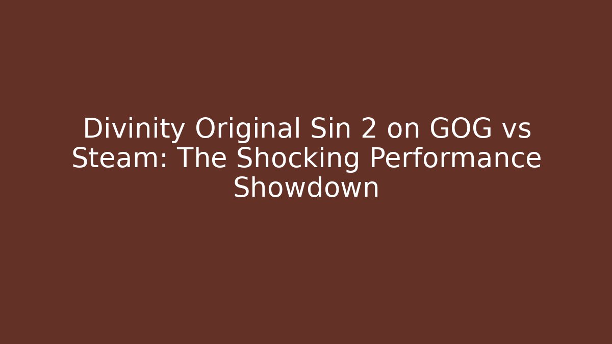 Divinity Original Sin 2 on GOG vs Steam: The Shocking Performance Showdown