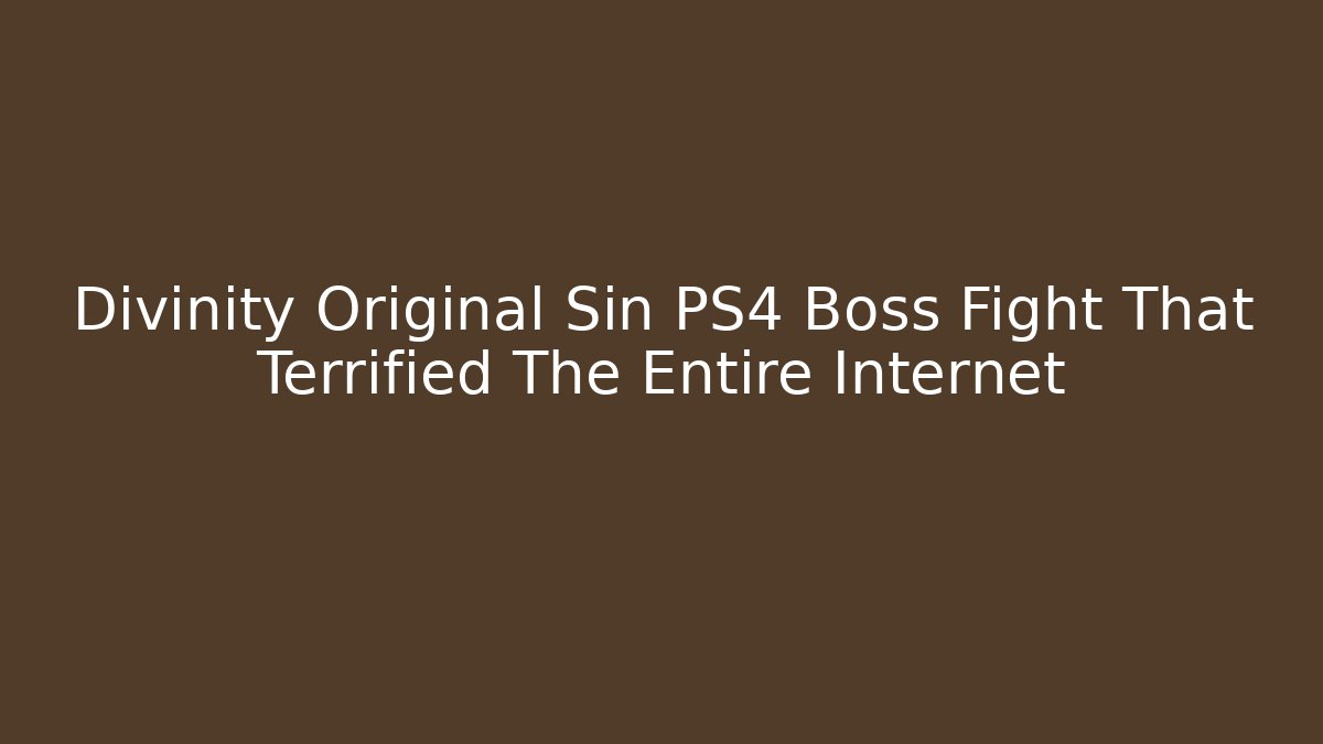 Divinity Original Sin PS4 Boss Fight That Terrified The Entire Internet