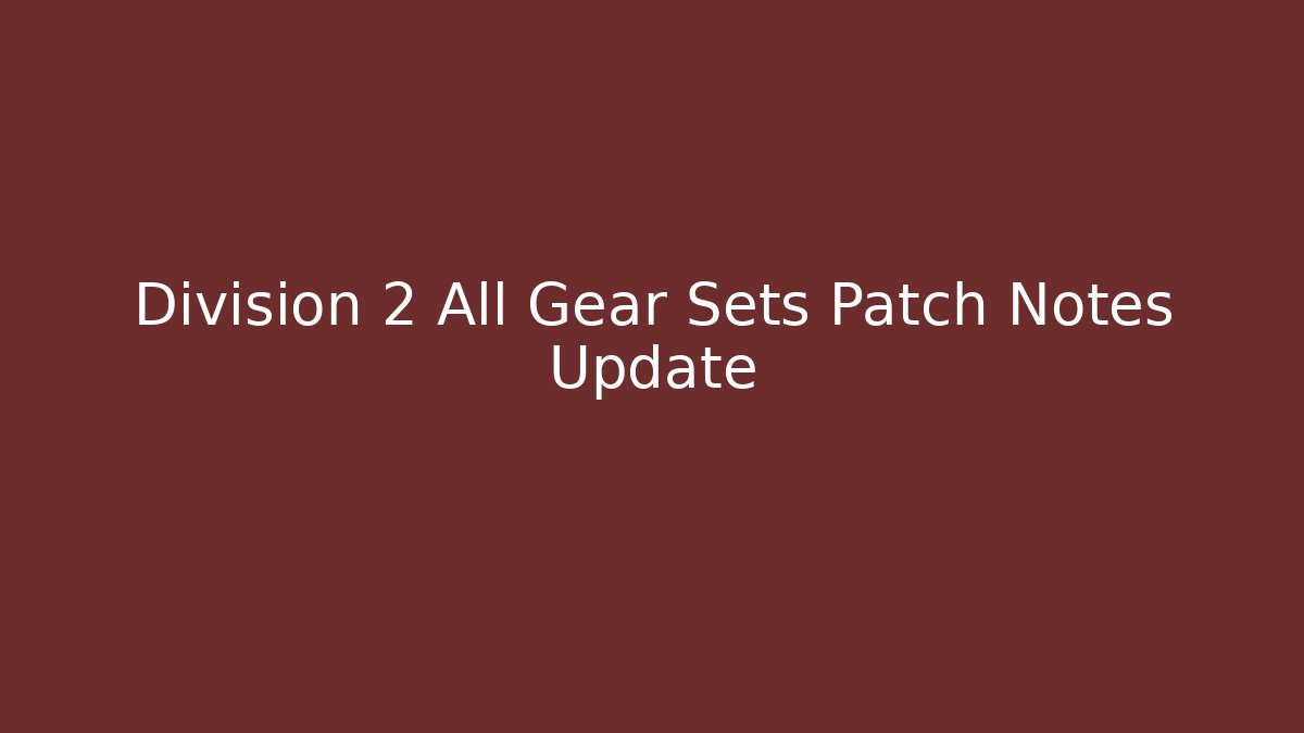 Division 2 All Gear Sets Patch Notes Update