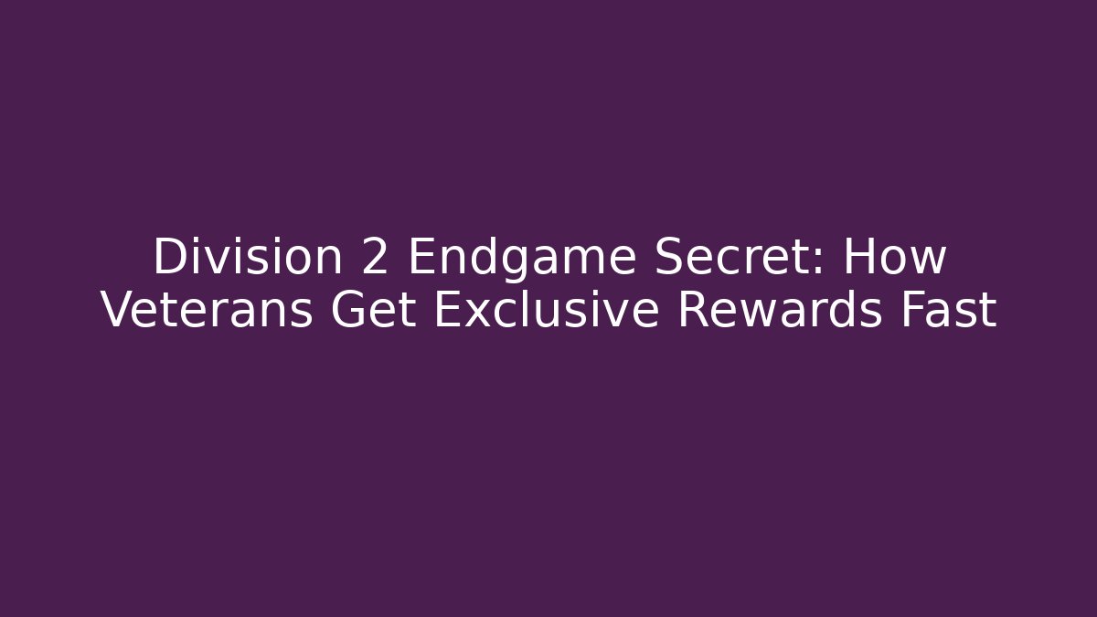 Division 2 Endgame Secret: How Veterans Get Exclusive Rewards Fast