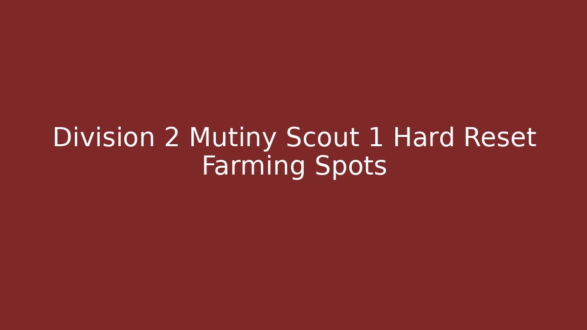 Division 2 Mutiny Scout 1 Hard Reset Farming Spots
