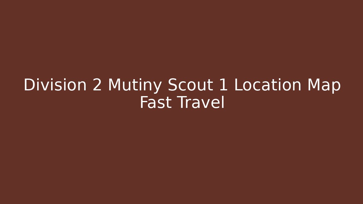 Division 2 Mutiny Scout 1 Location Map Fast Travel