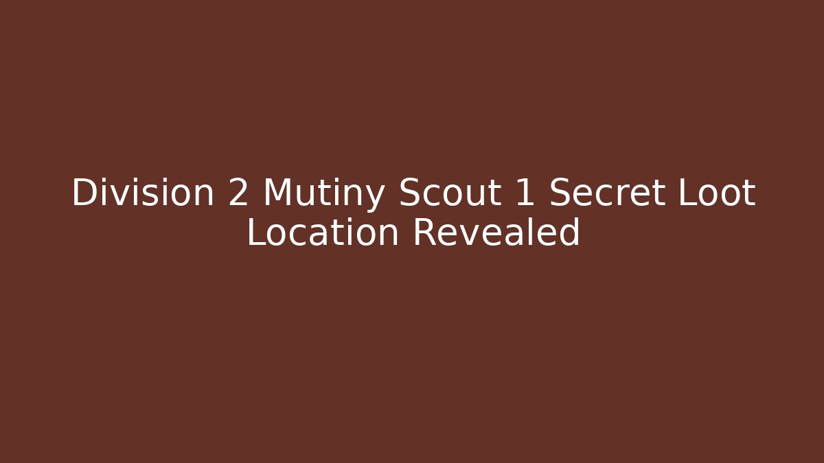 Division 2 Mutiny Scout 1 Secret Loot Location Revealed