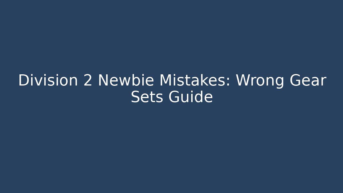 Division 2 Newbie Mistakes: Wrong Gear Sets Guide - Celivion