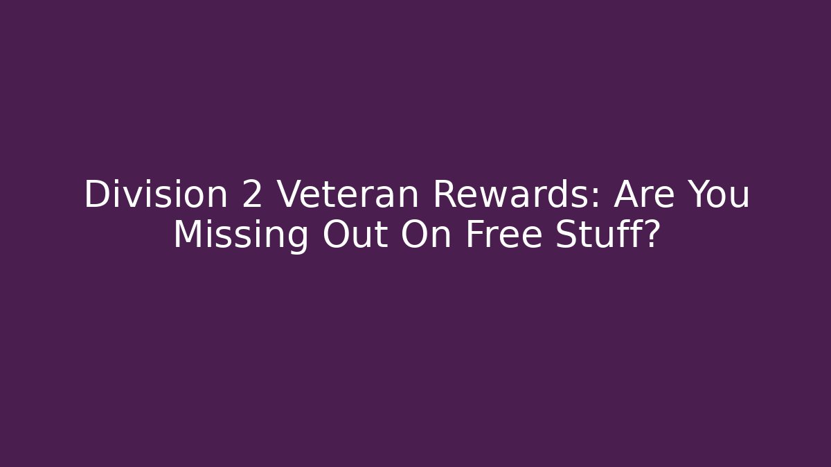 Division 2 Veteran Rewards: Are You Missing Out On Free Stuff?