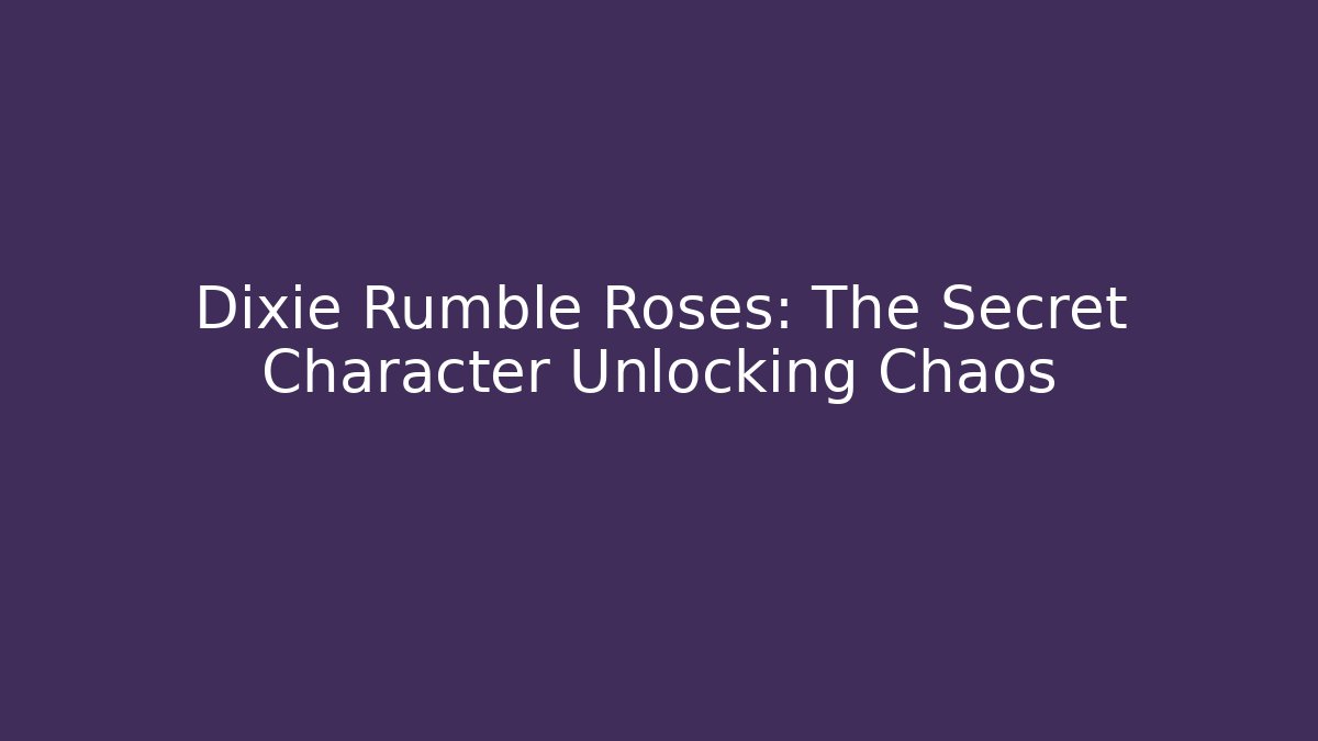 Dixie Rumble Roses: The Secret Character Unlocking Chaos - Celivion