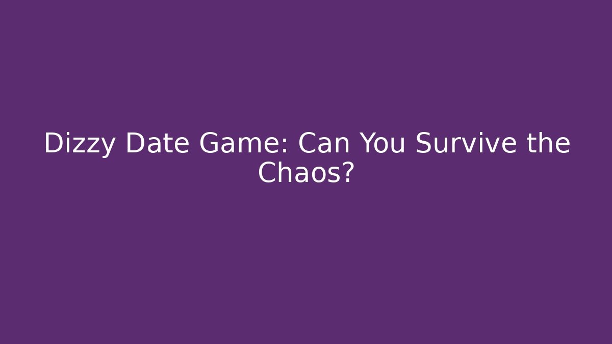 Dizzy Date Game: Can You Survive the Chaos?