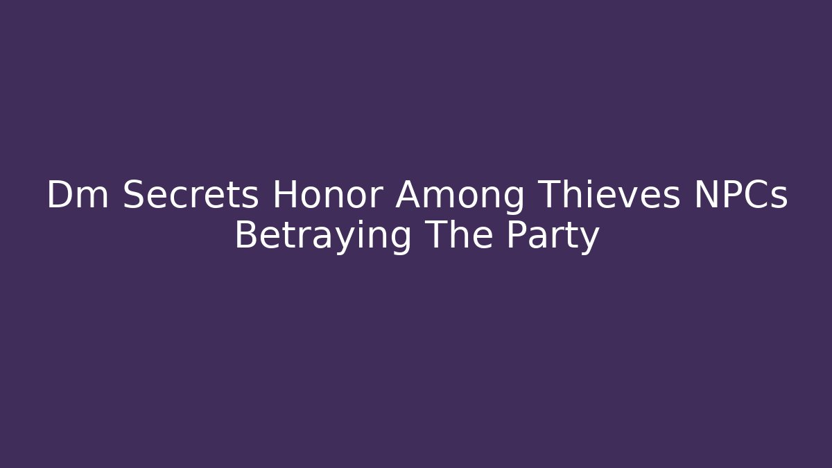 Dm Secrets Honor Among Thieves NPCs Betraying The Party
