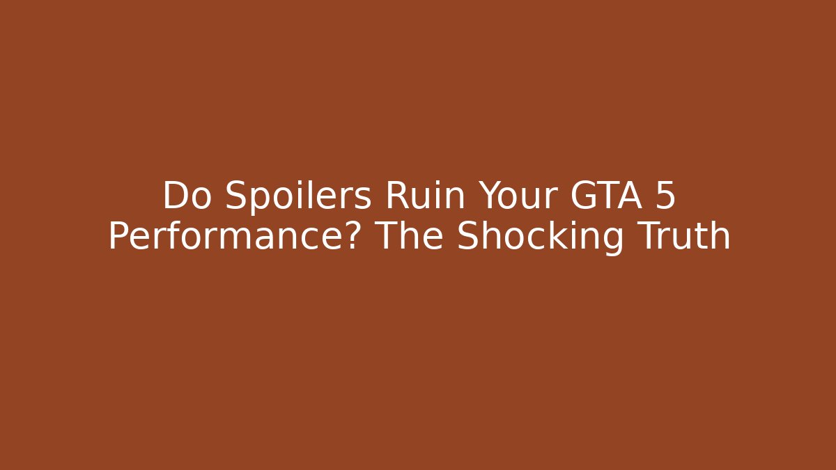 Do Spoilers Ruin Your GTA 5 Performance? The Shocking Truth - Celivion