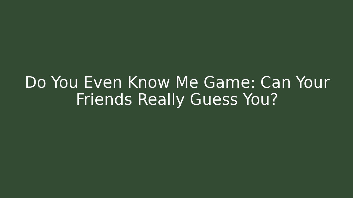 Do You Even Know Me Game: Can Your Friends Really Guess You?