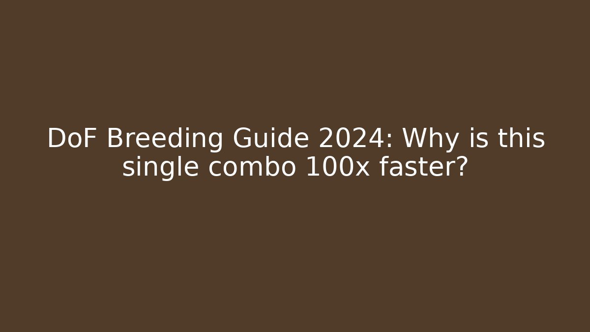 DoF Breeding Guide 2024: Why is this single combo 100x faster?
