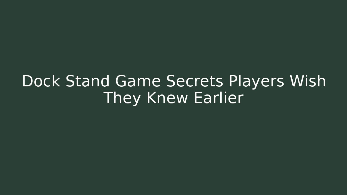 Dock Stand Game Secrets Players Wish They Knew Earlier