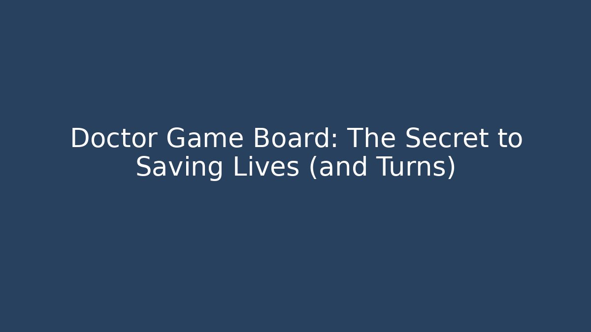 Doctor Game Board: The Secret to Saving Lives (and Turns)