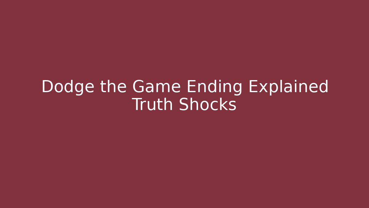 Dodge the Game Ending Explained Truth Shocks - Celivion