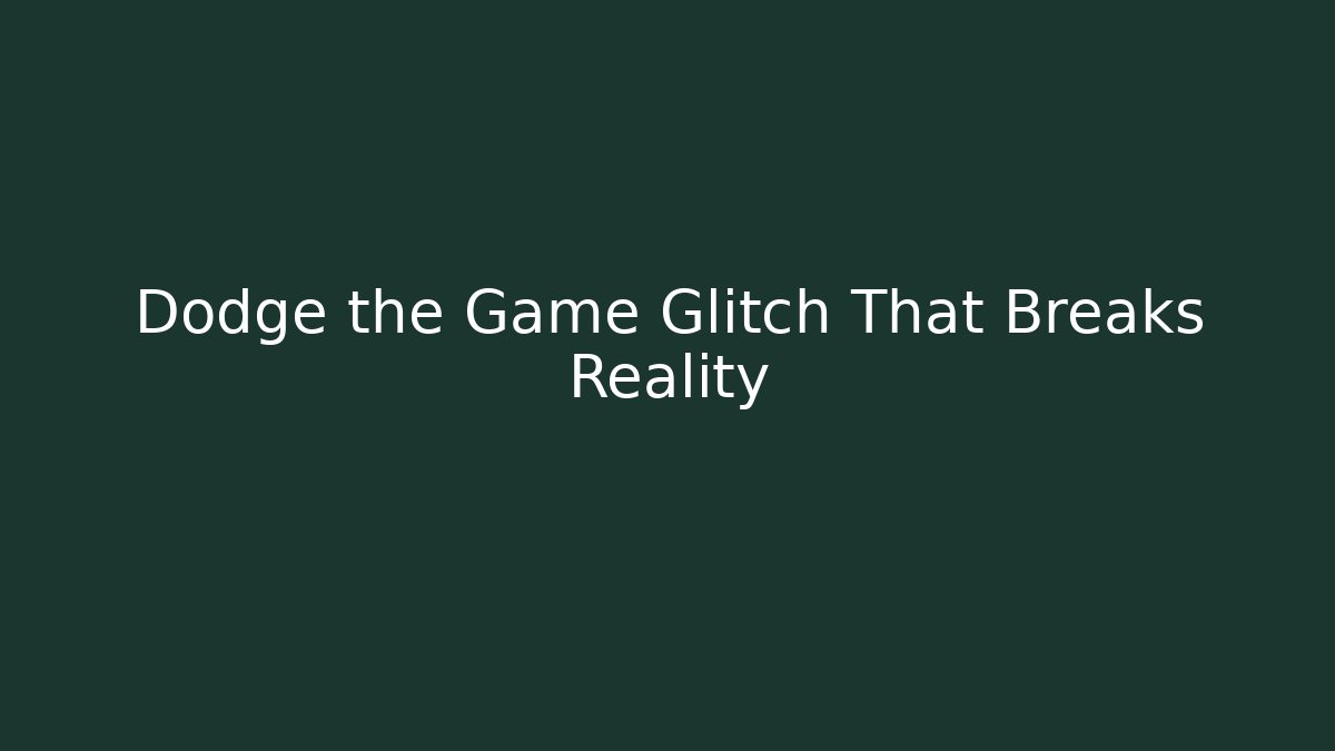 Dodge the Game Glitch That Breaks Reality