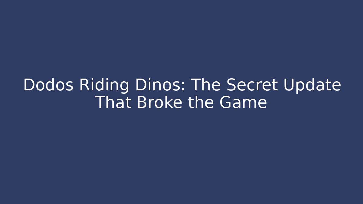 Dodos Riding Dinos: The Secret Update That Broke the Game
