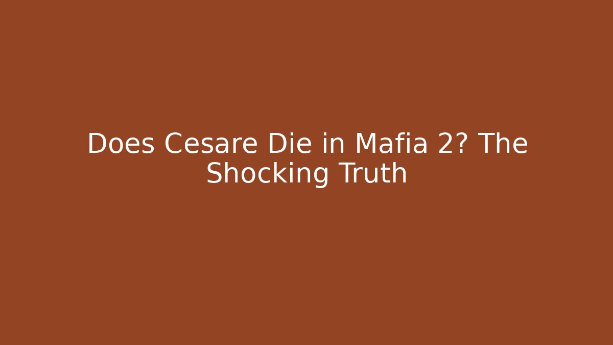 Does Cesare Die in Mafia 2? The Shocking Truth