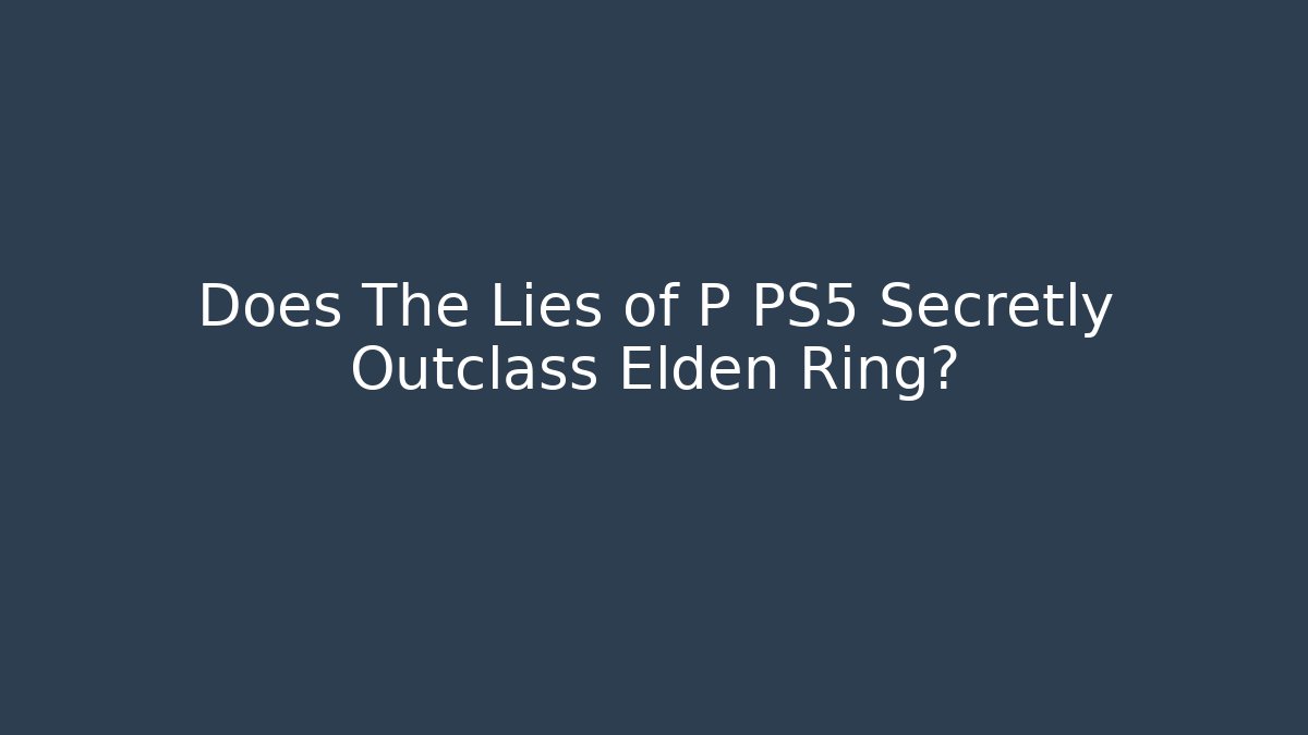 Does The Lies of P PS5 Secretly Outclass Elden Ring?