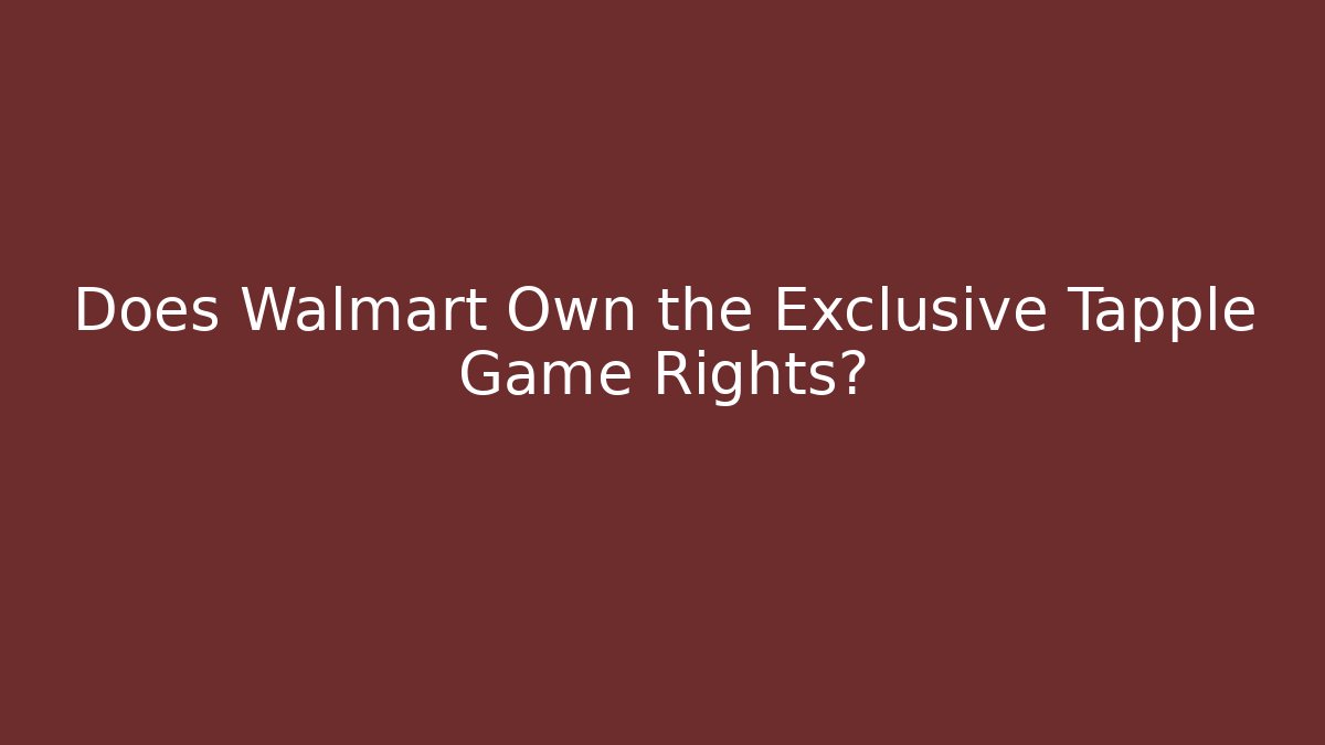 Does Walmart Own the Exclusive Tapple Game Rights?