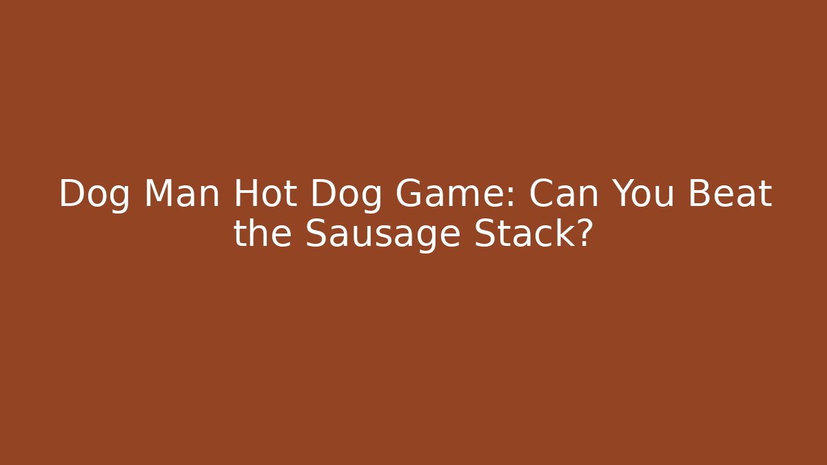 Dog Man Hot Dog Game: Can You Beat the Sausage Stack?