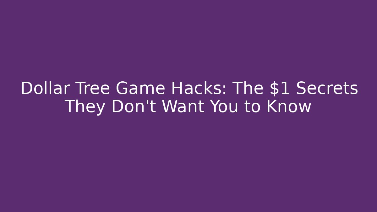 Dollar Tree Game Hacks: The $1 Secrets They Don’t Want You to Know