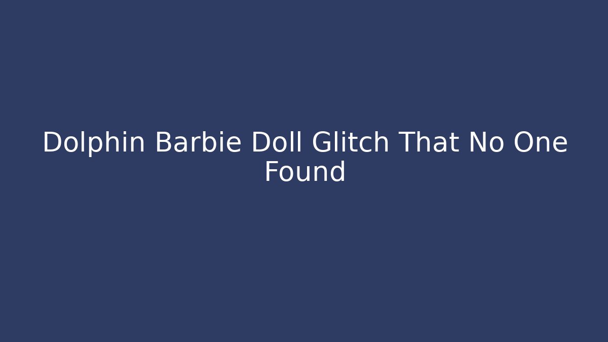 Dolphin Barbie Doll Glitch That No One Found